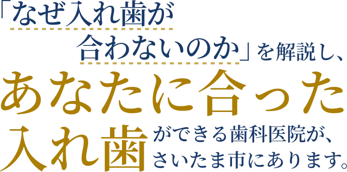 「なぜ入れ歯が合わないのか」を解説し、あなたに合った入れ歯ができる歯科医院が、さいたま市にあります。